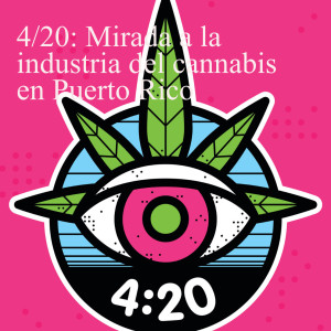 4/20: Una mirada a la industria del cannabis en Puerto Rico