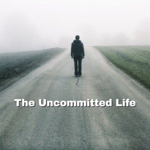 The Uncommitted Life