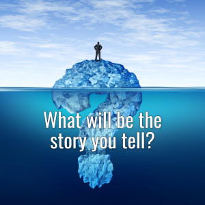 What will be the story you tell?