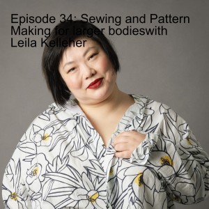 Episode 34: Sewing and Pattern Making for larger bodieswith Leila Kelleher