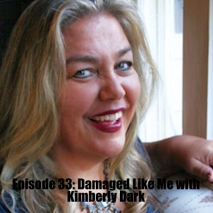 Episode 33: Damaged Like Me with Kimberly Dark