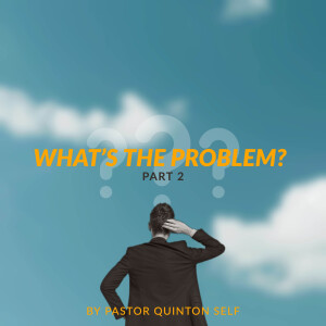 What’s the Problem?  - Pt.2