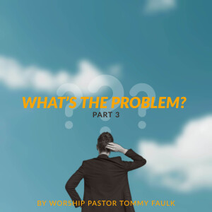 What’s the Problem?  - Pt. 3
