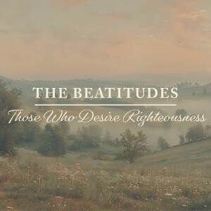 The Beatitudes: Those Who Desire Righteousness