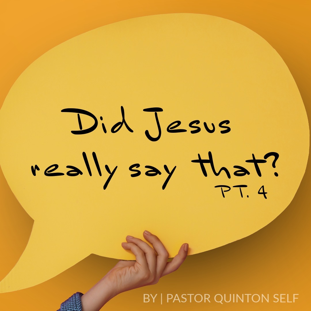Did Jesus Really Say That? - Pt. 4 Did Jesus Really Say That? - Pt. 4