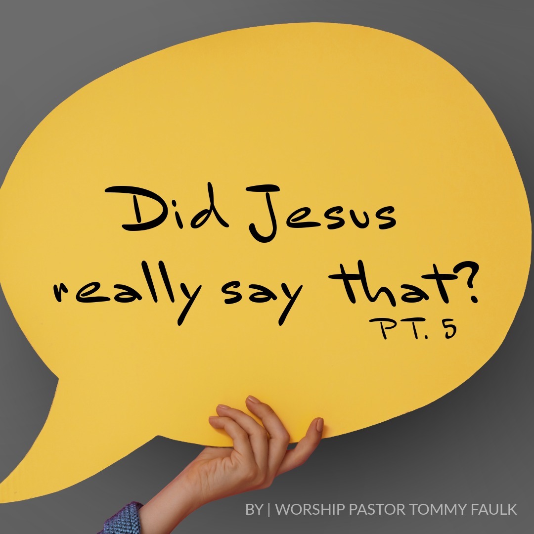 Did Jesus Really Say That? - Pt. 5 Did Jesus Really Say That? - Pt. 5