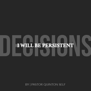 Decisions: I Will Be Persistent