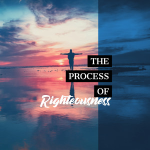 The Process of Righteousness