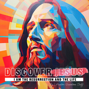 Discover Jesus: I AM The Resurrection and the Life