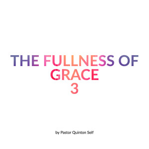 The Fullness of Grace, Part 3
