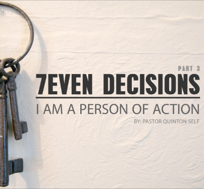 7 DECISIONS //Part 3 - I Am a Person of Action