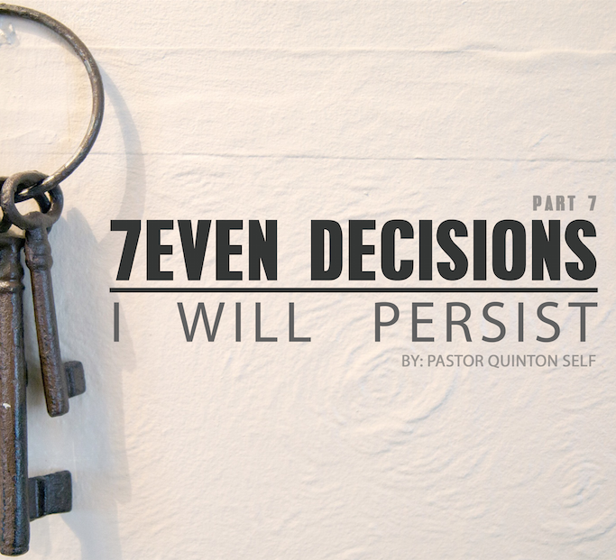 7 Decisions //Part 7 - I Will Persist