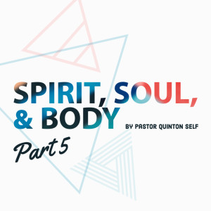 Spirit, Soul, & Body - Part 5