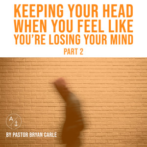 Keeping Your Head When You Feel Like You're Losing Your Mind - Part 2
