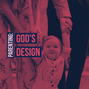 Parenting: God’s Design