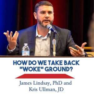 James Lindsay, PhD and Kris Ullman, JD: How Do We Take Back “Woke” Ground
