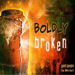 12-9-18 Boldly Broken - Guest Speaker Tim Bryant