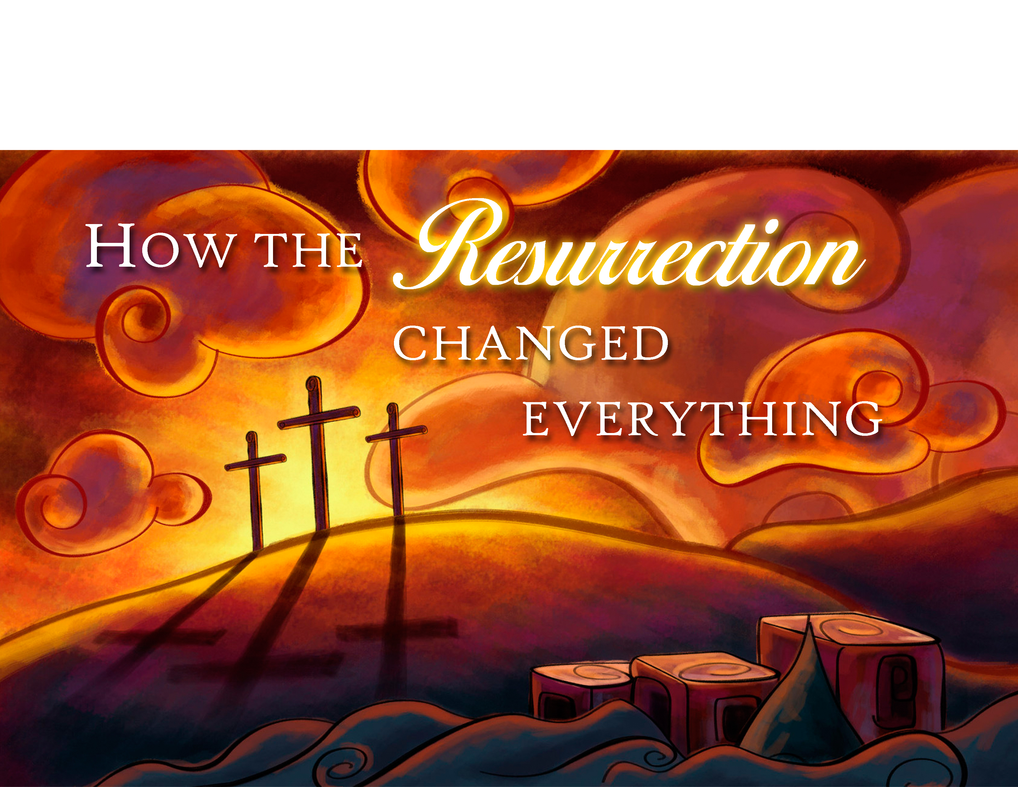 04-13-14 How the Resurrection Changed Everything Part 1