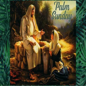 04-14-19 - Palm Sunday - Come to the Well - Jim Pinkard