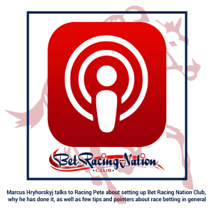 Marcus Hryhorskyj talks to Racing Pete about setting up Bet Racing Nation Club, why he has done it, as well as few tips and pointers about race betting in general
