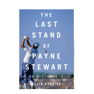Last Stand of Payne Stewart: Golf Writer Kevin Robbins