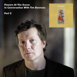 Flowers At The Scene: In Conversation with Tim Bowness Part. 2