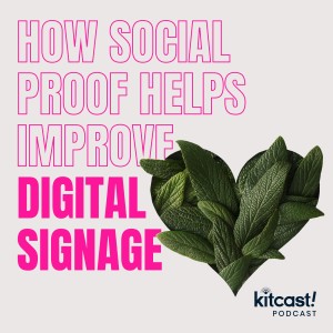 Kitcast Podcast - Episode 3 - How social proof helps improve your digital signage