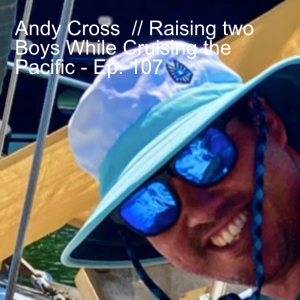 Andy Cross  // Raising two Boys While Cruising the Pacific - Ep. 107