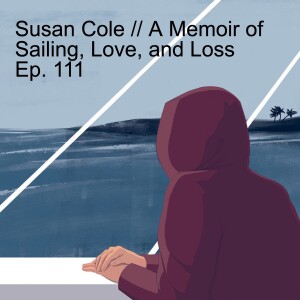 Susan Cole // A Memoir of Sailing, Love, and Loss - Ep. 111