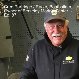 Cree Partridge / Racer, Boatbuilder, Owner of Berkeley Marine Center  - Ep. 87