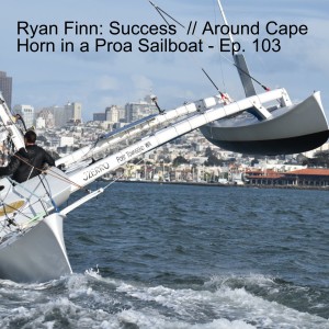 Ryan Finn: Success  // Around Cape Horn in a Proa Sailboat - Ep. 103