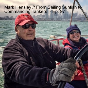Mark Hensley // From Sailing Sunfish to Commanding Tankers  - Ep. 97