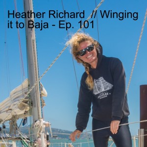 Heather Richard  // Winging it to Baja - Ep. 101