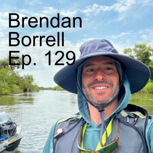 Brendan Borrell // Paddling from Tulare Lake to SF Bay Headwaters - Ep. 129