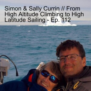 Simon & Sally Currin // From High Altitude Climbing to High Latitude Sailing - Ep. 112
