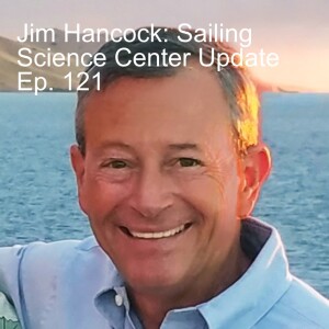 Jim Hancock // Sailing Science Center Update  - Ep. 121