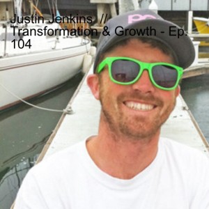 Justin Jenkins  // Transformation & Growth - Ep. 104