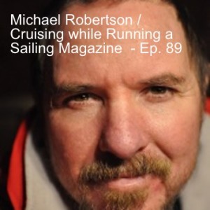 Michael Robertson / Cruising while Running a Sailing Magazine  - Ep. 89