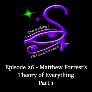 Episode 26 - Matthew Forrest’s Theory of Everything Part 1