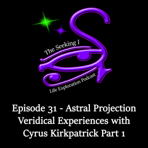Episode 31 - Astral Projection - Veridical Experiences with Cyrus Kirkpatrick Part 1
