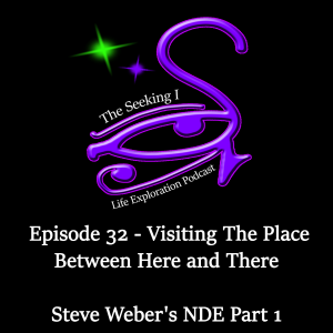 Episode 32 - Visiting The Place Between Here and There - Steve Weber’s NDE Part 1