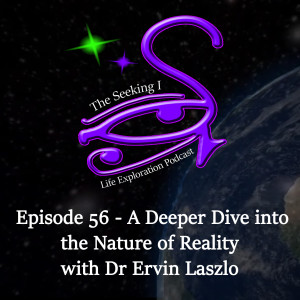Episode 56 - A Deeper Dive into the Nature of Reality with Dr Ervin Laszlo