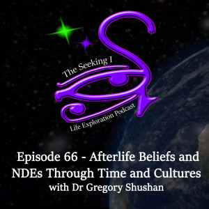 Episode 67 - Afterlife Beliefs and NDEs Through Time and Culture with Dr Gregory Shushan