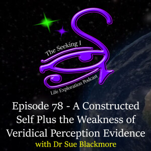 Episode 78 - A Constructed Self Plus The Weakness of Veridical Perception Evidence with Susan Blackmore