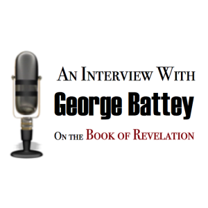 Episode #8: An Interview With George Battey on the Book of Revelation - Part 1