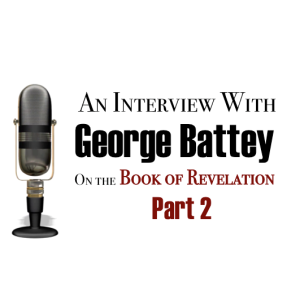 Episode #9: An Interview With George Battey on the Book of Revelation - Part 2