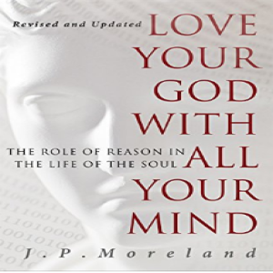 Love Your God With All Your Mind by J. P. Moreland Review