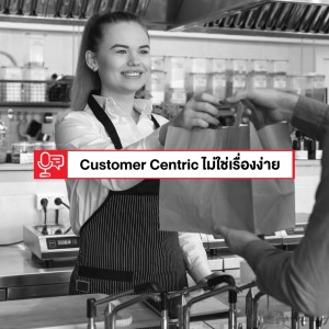 EP 198: การเป็น Customer Centric Company ฟังดูง่าย แต่ทำจริงๆ มันไม่ได้ง่ายอย่างที่พูด
