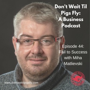 Episode 44: Fail Your Way to Success with Miha Matlievski