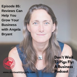 Episode 85: Reviews Can Help You Grow Your Business with Angela Bryant